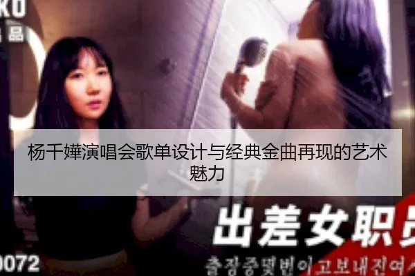 杨千嬅演唱会歌单设计与经典金曲再现的艺术魅力